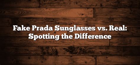 Fake Prada Sunglasses vs. Real: Spotting the Difference.